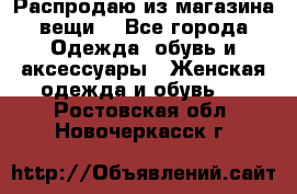 Распродаю из магазина вещи  - Все города Одежда, обувь и аксессуары » Женская одежда и обувь   . Ростовская обл.,Новочеркасск г.